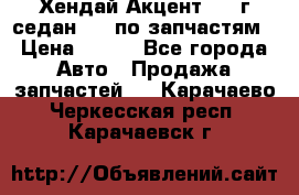 Хендай Акцент 1997г седан 1,5 по запчастям › Цена ­ 300 - Все города Авто » Продажа запчастей   . Карачаево-Черкесская респ.,Карачаевск г.